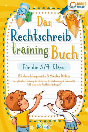 Das Rechtschreibtraining Buch für die 3./4. Klasse: 123 abwechslungsreiche 5 Minuten Diktate zur optimalen Förderung der deutschen Rechtschreibung und Grammatik (inkl. spannender Rechtschreibübungen)