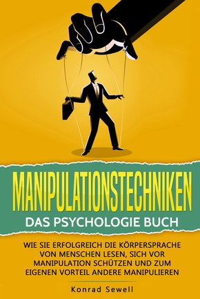 Manipulationstechniken: Das Psychologie Buch - Wie Sie erfolgreich die Körpersprache von Menschen lesen, sich vor Manipulation schützen und zum eigenen Vorteil andere manipulieren