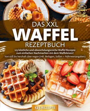 Das XXL Waffel Rezeptbuch: 123 köstliche und abwechslungsreiche Waffel Rezepte zum einfachen Nachmachen mit dem Waffeleisen! Von süß bis herzhaft über vegan (inkl. Beilagen, Soßen und Nährwertangaben)