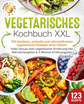 Vegetarisches Kochbuch XXL: 123 köstliche, schnelle und nährstoffreiche vegetarische Rezepte ohne Fleisch. Voller Genuss trotz vegetarischer Ernährung! Inkl. Nährwertangaben & 4 Wochen Ernährungsplan