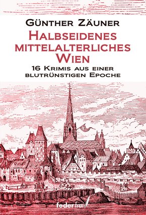 Halbseidenes mittelalterliches Wien: 16 Krimis aus einer blutrünstigen Epoche (eBook, ePUB)