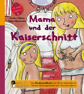 Mama und der Kaiserschnitt - Das Kindersachbuch zum Thema Kaiserschnitt, nächste Schwangerschaft und natürliche Geburt (eBook, ePUB)
