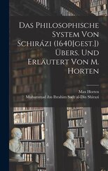 Das Philosophische System von Schir&aacute;zi (1640[gest.]) &uuml;bers. und erl&auml;utert von M. Horten