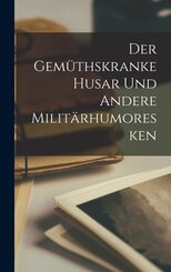 Der gem&uuml;thskranke Husar und andere Milit&auml;rhumoresken