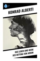 Das Leben und Werk des Bettina von Arnim