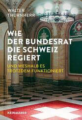 Wie der Bundesrat die Schweiz regiert und weshalb es trotzdem funktioniert
