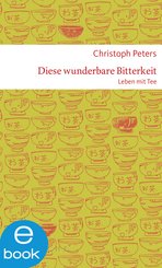 Diese wunderbare Bitterkeit. Leben mit Tee (eBook, ePUB)