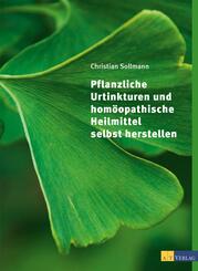 Pflanzliche Urtinkturen und hom&ouml;opathische Heilmittel selbst herstellen
