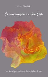 Erinnerungen an den Leib - aus Sprachgebrauch und dichterischen Texten