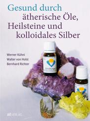 Gesund durch &auml;therische &Ouml;le, Heilsteine und kolloidales Silber