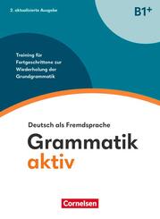 Grammatik aktiv - Deutsch als Fremdsprache - 2. aktualisierte Ausgabe - B1+