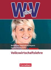 W plus V - Wirtschaft f&uuml;r Fachoberschulen und H&ouml;here Berufsfachschulen - VWL - FOS/BOS Bayern - Jahrgangsstufe 11/12