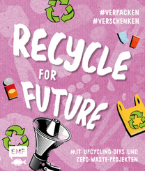 Recycle for Future -  	 Mit Upcycling-DIYs und Zero-Waste-Projekten