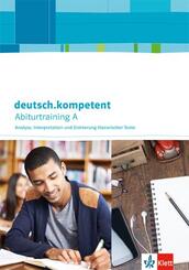 deutsch.kompetent. Abiturtraining A - Analyse, Interpretation und Er&ouml;rterung literarischer Texte