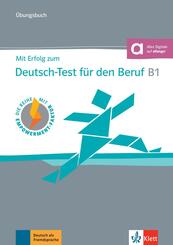 Mit Erfolg zum Deutsch-Test f&uuml;r den Beruf B1 - &Uuml;bungsbuch