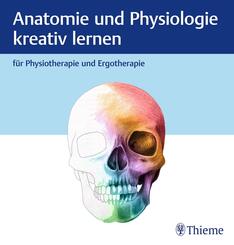 Anatomie und Physiologie kreativ lernen f&uuml;r Physiotherapie und Ergotherapie