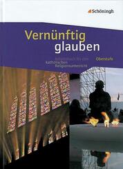 Vern&uuml;nftig glauben - Arbeitsbuch f&uuml;r den katholischen Religionsunterricht in der gymnasialen Oberstufe