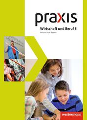 Praxis Wirtschaft und Beruf - Ausgabe 2017 f&uuml;r Mittelschulen in Bayern