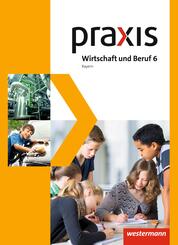 Praxis Wirtschaft und Beruf - Ausgabe 2017 f&uuml;r Mittelschulen in Bayern
