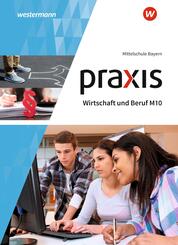 Praxis Wirtschaft und Beruf - Ausgabe 2017 f&uuml;r Mittelschulen in Bayern