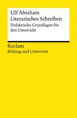 Literarisches Schreiben. Didaktische Grundlagen f&uuml;r den Unterricht. Reclam Bildung und Unterricht