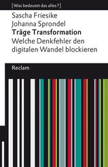 Tr&auml;ge Transformation. Welche Denkfehler den digitalen Wandel blockieren. [Was bedeutet das alles?]