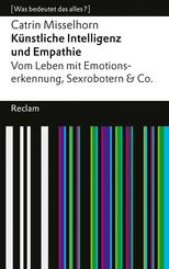 K&uuml;nstliche Intelligenz und Empathie. Vom Leben mit Emotionserkennung, Sexrobotern & Co. [Was bedeutet das alles?]