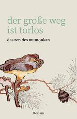 Der gro&szlig;e Weg ist torlos. Das Zen des Mumonkan