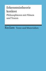 Erkenntnistheorie konkret. Philosophieren mit Filmen und Texten. F&uuml;r die Sekundarstufe II. Texte und Materialien f&uuml;r den Unterricht