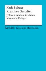 Kreatives Gestalten. 77 Ideen rund um Zeichnen, Malen und Collage. Texte und Materialien f&uuml;r den Unterricht
