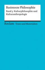 Basistexte Philosophie. Band 3: Kulturphilosophie und Kulturanthropologie. F&uuml;r die Sekundarstufe II. Texte und Materialien f&uuml;r den Unterricht