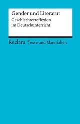 Gender und Literatur. Geschlechterreflexion im Deutschunterricht. F&uuml;r die Sekundarstufe II. Texte und Materialien f&uuml;r den Unterricht