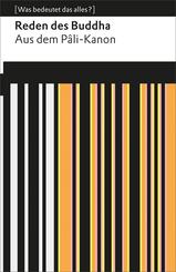 Reden des Buddha. Aus dem P&acirc;li-Kanon. [Was bedeutet das alles?]