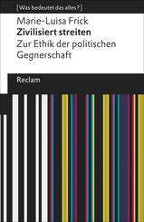 Zivilisiert streiten. Zur Ethik der politischen Gegnerschaft. [Was bedeutet das alles?]