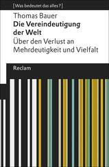 Die Vereindeutigung der Welt. &Uuml;ber den Verlust an Mehrdeutigkeit und Vielfalt. [Was bedeutet das alles?]