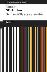 Gl&uuml;cklichsein. Denkanst&ouml;&szlig;e aus der Antike. [Was bedeutet das alles?]