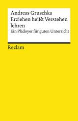 Erziehen hei&szlig;t Verstehen lehren. Ein Pl&auml;doyer f&uuml;r guten Unterricht