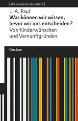 Was k&ouml;nnen wir wissen, bevor wir uns entscheiden?. Von Kinderw&uuml;nschen und Vernunftgr&uuml;nden. [Was bedeutet das alles?]