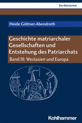 Geschichte matriarchaler Gesellschaften und Entstehung des Patriarchats.Bd.III