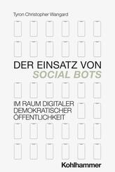 Der Einsatz von Social Bots im Raum digitaler demokratischer &Ouml;ffentlichkeit