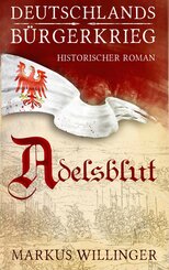 Adelsblut - Historischer Roman - Die Deutschlands Bürgerkrieg Saga (eBook, ePUB)