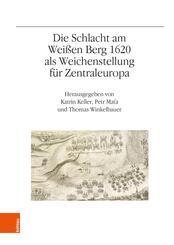 Die Schlacht am Wei&szlig;en Berg 1620 als Weichenstellung f&uuml;r Zentraleuropa