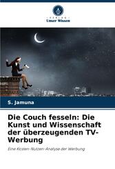 Die Couch fesseln: Die Kunst und Wissenschaft der &uuml;berzeugenden TV-Werbung