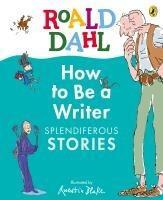 Roald Dahl How to Be a Writer: Splendiferous Stories