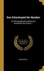Das Schachspiel Der Bataker: Ein Ethnographischer Beitrag Zur Geschichte Des Schach ...