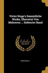 Victor Hugo's Sammtliche Werke, Übersetzt Von Mehreren ... Siebenter Band