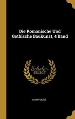 Die Romanische Und Gothische Baukunst, 4 Band