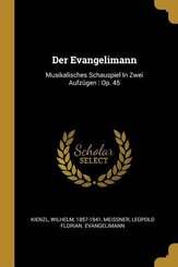 Der Evangelimann: Musikalisches Schauspiel in Zwei Aufzügen: Op. 45