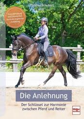 Die Anlehnung - Schl&uuml;ssel zur Harmonie zwischen Pferd und Reiter. Gesunderhaltung und Zufriedenheit durch pferdegerechte Ausbildung.