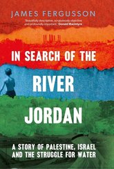 In Search of the River Jordan - A Story of Palestine, Israel and the Struggle for Water